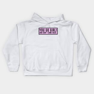 You go girl! And don't come back. Kids Hoodie